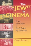 Omer Bartov - The Jew in Cinema: From The Golem to Don´t Touch My Holocaust - 9780253217455 - V9780253217455