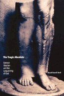 David Farrell Krell - The Tragic Absolute: German Idealism and the Languishing of God - 9780253217530 - V9780253217530