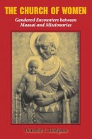Dorothy L. Hodgson - The Church of Women: Gendered Encounters between Maasai and Missionaries - 9780253217622 - V9780253217622
