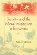 Julie Livingston - Debility and the Moral Imagination in Botswana - 9780253217851 - V9780253217851