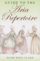 Mark Ross Clark - Guide to the Aria Repertoire - 9780253218100 - V9780253218100