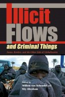 Schendel - Illicit Flows and Criminal Things: States, Borders, and the Other Side of Globalization - 9780253218117 - V9780253218117