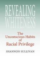 Shannon Sullivan - Revealing Whiteness: The Unconscious Habits of Racial Privilege - 9780253218483 - V9780253218483