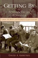 David A. Kideckel - Getting By in Postsocialist Romania: Labor, the Body, and Working-Class Culture - 9780253219404 - V9780253219404