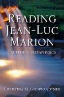 Christina M. Gschwandtner - Reading Jean-Luc Marion: Exceeding Metaphysics - 9780253219459 - V9780253219459