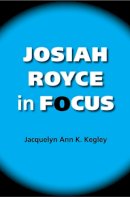 Jacquelyn Ann K. Kegley - Josiah Royce in Focus - 9780253219596 - V9780253219596
