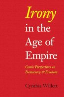 Cynthia Willett - Irony in the Age of Empire: Comic Perspectives on Democracy and Freedom - 9780253219947 - V9780253219947
