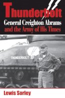 Lewis Sorley - Thunderbolt: General Creighton Abrams and the Army of His Times - 9780253220028 - V9780253220028