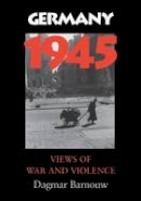 Dagmar Barnouw - Germany 1945: Views of War and Violence - 9780253220431 - V9780253220431