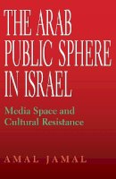Amal Jamal - The Arab Public Sphere in Israel: Media Space and Cultural Resistance - 9780253221414 - V9780253221414