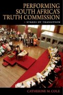 Catherine M. Cole - Performing South Africa´s Truth Commission: Stages of Transition - 9780253221452 - V9780253221452