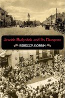 Rebecca Kobrin - Jewish Bialystok and its Diaspora - 9780253221766 - V9780253221766