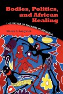 Stacey A. Langwick - Bodies, Politics, and African Healing - 9780253222459 - V9780253222459