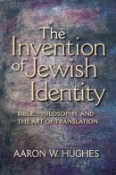 Aaron W. Hughes - The Invention of Jewish Identity. Bible, Philosophy, and the Art of Translation.  - 9780253222497 - V9780253222497