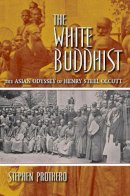 Stephen Prothero - The White Buddhist. The Asian Odyssey of Henry Steel Olcott.  - 9780253222763 - V9780253222763