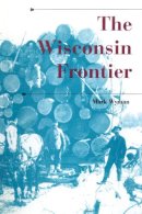 Mark Wyman - The Wisconsin Frontier (History of the Trans-Appalachian Frontier) (A History of the Trans-Appalachian Frontier) - 9780253223326 - V9780253223326