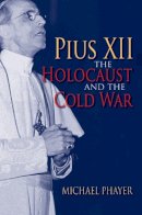 Michael Phayer - Pius XII, the Holocaust, and the Cold War - 9780253349309 - V9780253349309