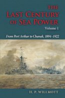 H. P. Willmott - The Last Century of Sea Power. From Port Arthur to Chanak, 1894-1922.  - 9780253352149 - V9780253352149