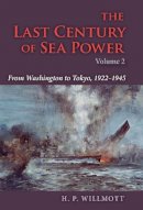 H. P. Willmott - The Last Century of Sea Power. From Washington to Tokyo, 1922-1945.  - 9780253353597 - V9780253353597