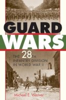 Michael E. Weaver - Guard Wars: The 28th Infantry Division in World War II - 9780253355218 - V9780253355218