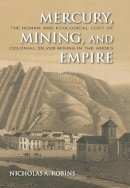 Nicholas A. Robins - Mercury, Mining, and Empire - 9780253356512 - V9780253356512
