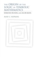 Burt C. Hopkins - The Origin of the Logic of Symbolic Mathematics. Edmund Husserl and Jacob Klein.  - 9780253356710 - V9780253356710
