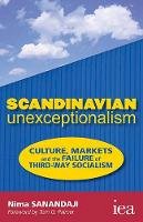 Nima Sanandaji - Scandinavian Unexceptionalism: Culture, Markets and the Failure of Third-Way Socialism (Readings in Political Economy) - 9780255367042 - V9780255367042