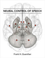 Frank H. Guenther - Neural Control of Speech (MIT Press) - 9780262034715 - V9780262034715