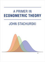 John Stachurski - A Primer in Econometric Theory (MIT Press) - 9780262034906 - V9780262034906