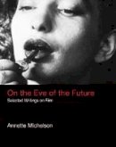 Annette Michelson - On the Eve of the Future: Selected Writings on Film (October Books) - 9780262035507 - V9780262035507