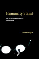 Nicholas Agar - Humanity's End: Why We Should Reject Radical Enhancement (Life and Mind: Philosophical Issues in Biology and Psychology) - 9780262525176 - V9780262525176