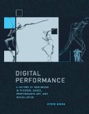Steve Dixon - Digital Performance: A History of New Media in Theater, Dance, Performance Art, and Installation (Leonardo Book Series) - 9780262527521 - V9780262527521