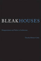 Timothy J. Brittain-Catlin - Bleak Houses: Disappointment and Failure in Architecture - 9780262528856 - V9780262528856