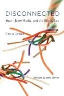 James, Carrie - Disconnected: Youth, New Media, and the Ethics Gap (The John D. and Catherine T. MacArthur Foundation Series on Digital Media and Learning) - 9780262529419 - V9780262529419