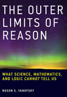 Yanofsky, Noson S. - The Outer Limits of Reason: What Science, Mathematics, and Logic Cannot Tell Us (MIT Press) - 9780262529846 - V9780262529846