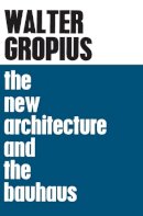 Walter Gropius - The New Architecture and the Bauhaus - 9780262570060 - V9780262570060