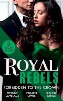 Merline Lovelace - Royal Rebels: Forbidden To The Crown: Her Unforgettable Royal Lover (Duchess Diaries) / At His Majesty´s Convenience / The Princess and the Outlaw - 9780263299618 - 9780263299618