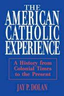 Jay Dolan - American Catholic Experience: Theology - 9780268006396 - V9780268006396
