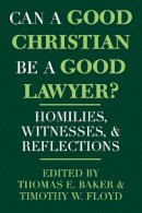Thomas E. Baker (Ed.) - Can a Good Christian Be a Good Lawyer?: Homilies, Witnesses, and Reflections (STUDIES LAW & CONTEM) - 9780268008260 - V9780268008260