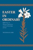 Nicholas Lash - Easter In Ordinary: Reflections on Human Experience and the Knowledge of God (Richard Lectures for 1986, University of Virginia) - 9780268009267 - V9780268009267
