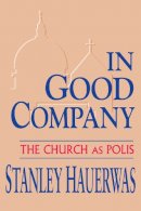 Stanley Hauerwas - In Good Company: The Church as Polis - 9780268011796 - V9780268011796