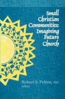 Robert S. Pelton - Small Christian Communities: Imagining Future Church (Michigan Monographs in Chinese) - 9780268017613 - V9780268017613