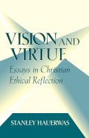 Stanley Hauerwas - Vision And Virtue: Essays in Christian Ethical Reflection - 9780268019228 - V9780268019228
