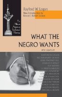 Rayford W. Logan - What The Negro Wants (ND Afro/Amer Intellectual Heritage) - 9780268019648 - V9780268019648