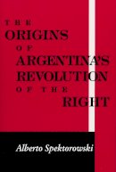 Alberto Spektorowski - Origins of Argentinas Revolution Right (Helen Kellogg Institute for International Studies) - 9780268020101 - V9780268020101