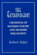 Robert Baker - The Extravagant: Crossings of Modern Poetry and Modern Philosophy - 9780268021825 - V9780268021825