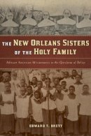 Edward T. Brett - The New Orleans Sisters of the Holy Family: African American Missionaries to the Garifuna of Belize - 9780268022303 - V9780268022303