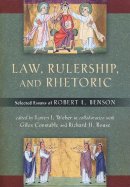 Robert Benson - Law, Rulership, and Rhetoric: Selected Essays of Robert L. Benson - 9780268022341 - V9780268022341