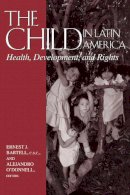 Ernest J. Bartell - The Child in Latin America: Health, Development, and Rights (Recent Titles from the Helen Kellogg Institute for Internati) - 9780268022570 - V9780268022570