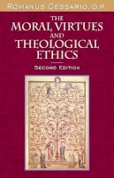 O.p. Romanus Cessario - The Moral Virtues and Theological Ethics, Second Edition - 9780268022976 - V9780268022976